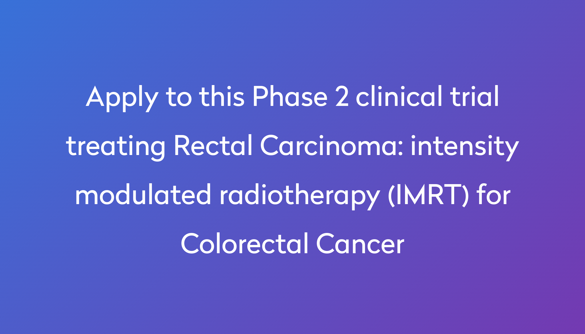 Intensity Modulated Radiotherapy Imrt For Colorectal Cancer Clinical Trial 2024 Power